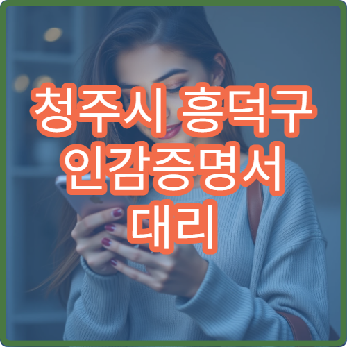청주시 흥덕구 인감증명서 대리 발급 방법 가족 대신 신청 절차 정리