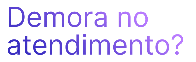 Título: Demora no atendimento?