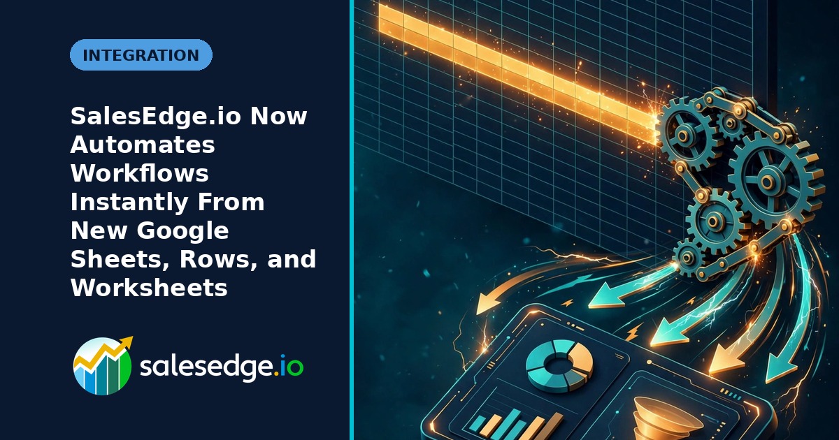 SalesEdge.io Now Automates Workflows Instantly From New Google Sheets, Rows, and Worksheets