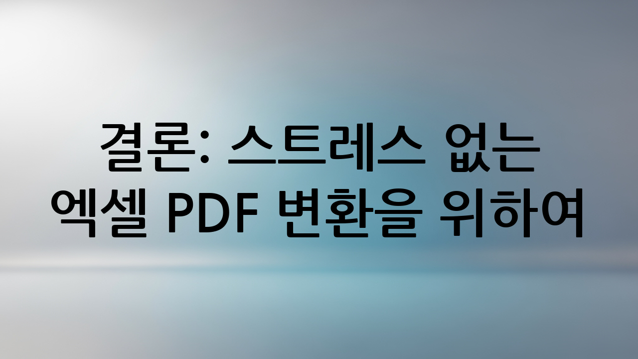 결론: 스트레스 없는 엑셀 PDF 변환을 위하여