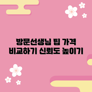 방문선생님알아보기 가격, 방문선생님 추천, 어떻게 가격을 비교할까, 왜 방문선생님을 선택하나, 방문선생님 전문성