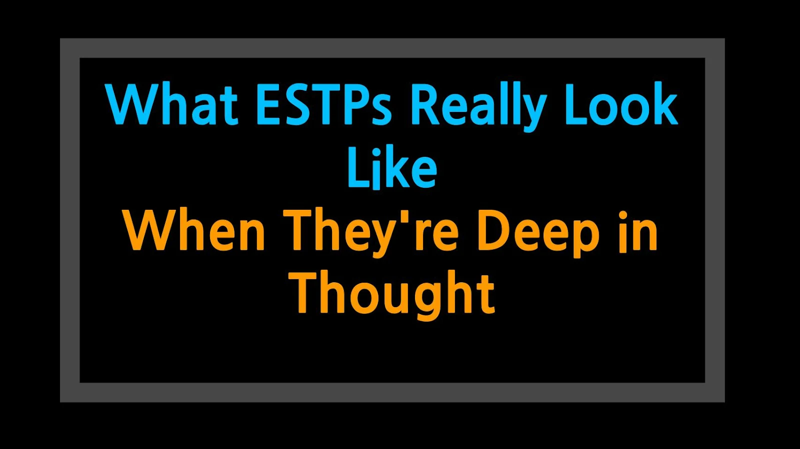 What ESTPs Really Look Like When They're Deep in Thought