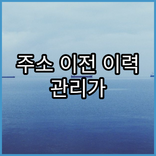 주소 이전 이력 관리가 중요한 행정 상황 정리