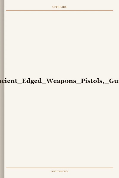 Aladar von Kovach-Ancient Edged Weapons Pistols, Guns, Cross-bow, etc