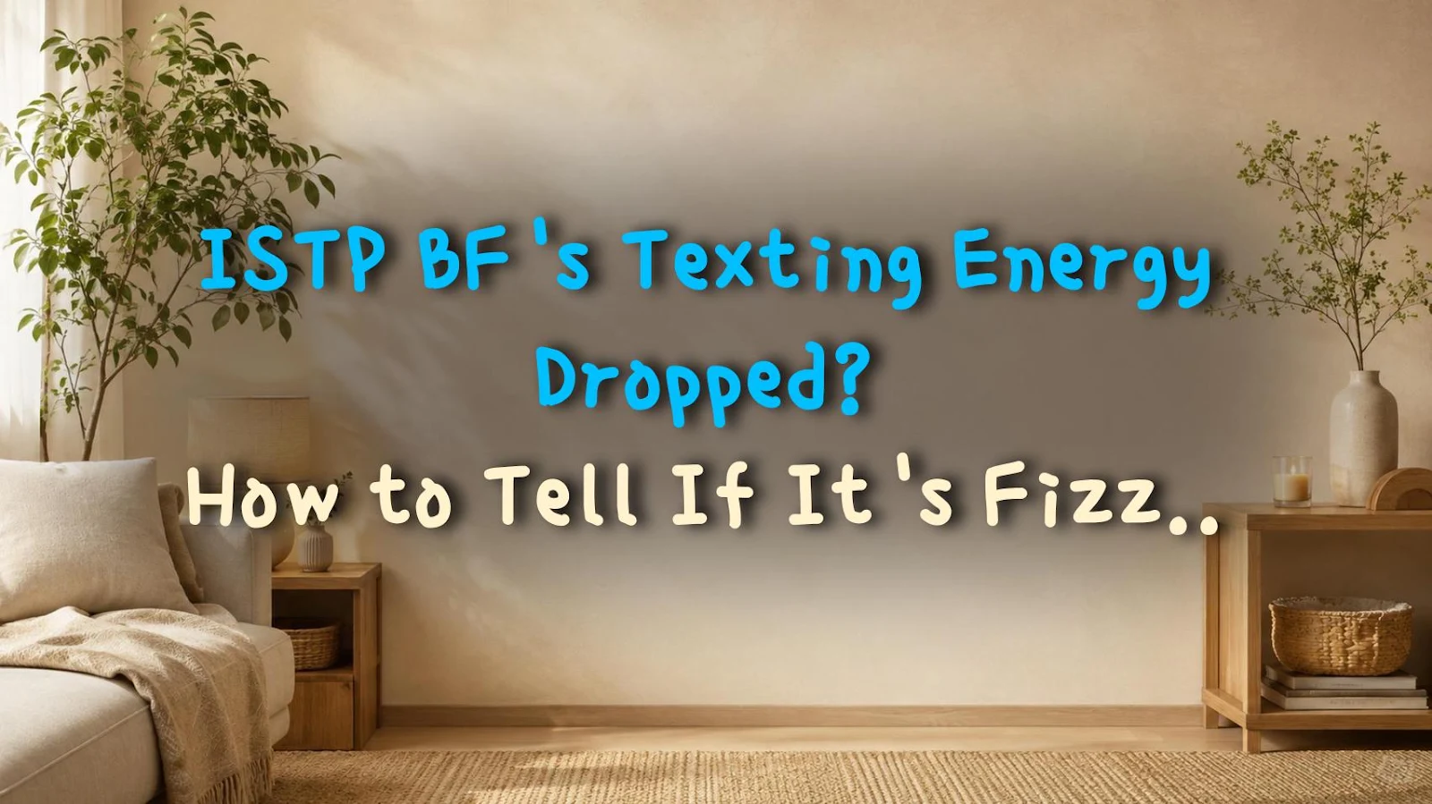 ISTP BF's Texting Energy Dropped? How to Tell If It's Fizzling Out