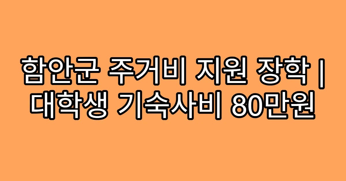 함안군 주거비 지원 장학 | 대학생 기숙사비 80만원