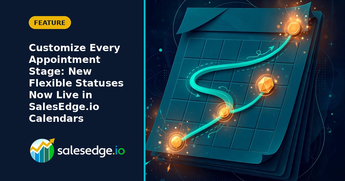 Customize Every Appointment Stage: New Flexible Statuses Now Live in SalesEdge.io Calendars