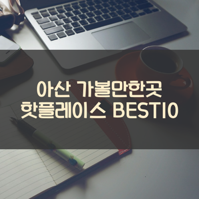 아산 가볼만한곳 핫플레이스 BEST10 썸네일