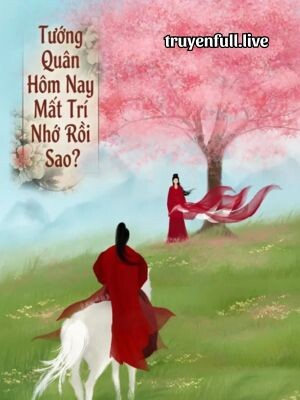 Tướng Quân Hôm Nay Mất Trí Nhớ Rồi Sao?