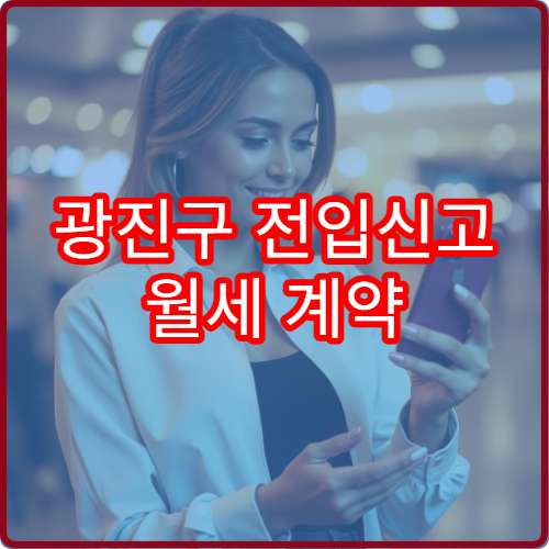 광진구 전입신고 월세 계약 후 바로 해야 하는 이유