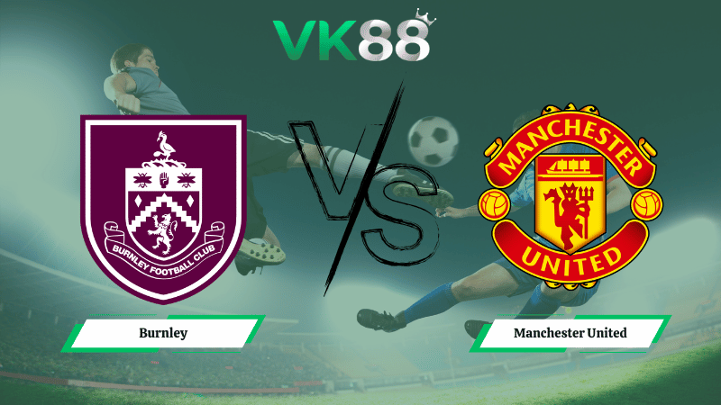 Nhận định soi kèo Burnley vs Manchester United 03h15 ngày 08/01/2026