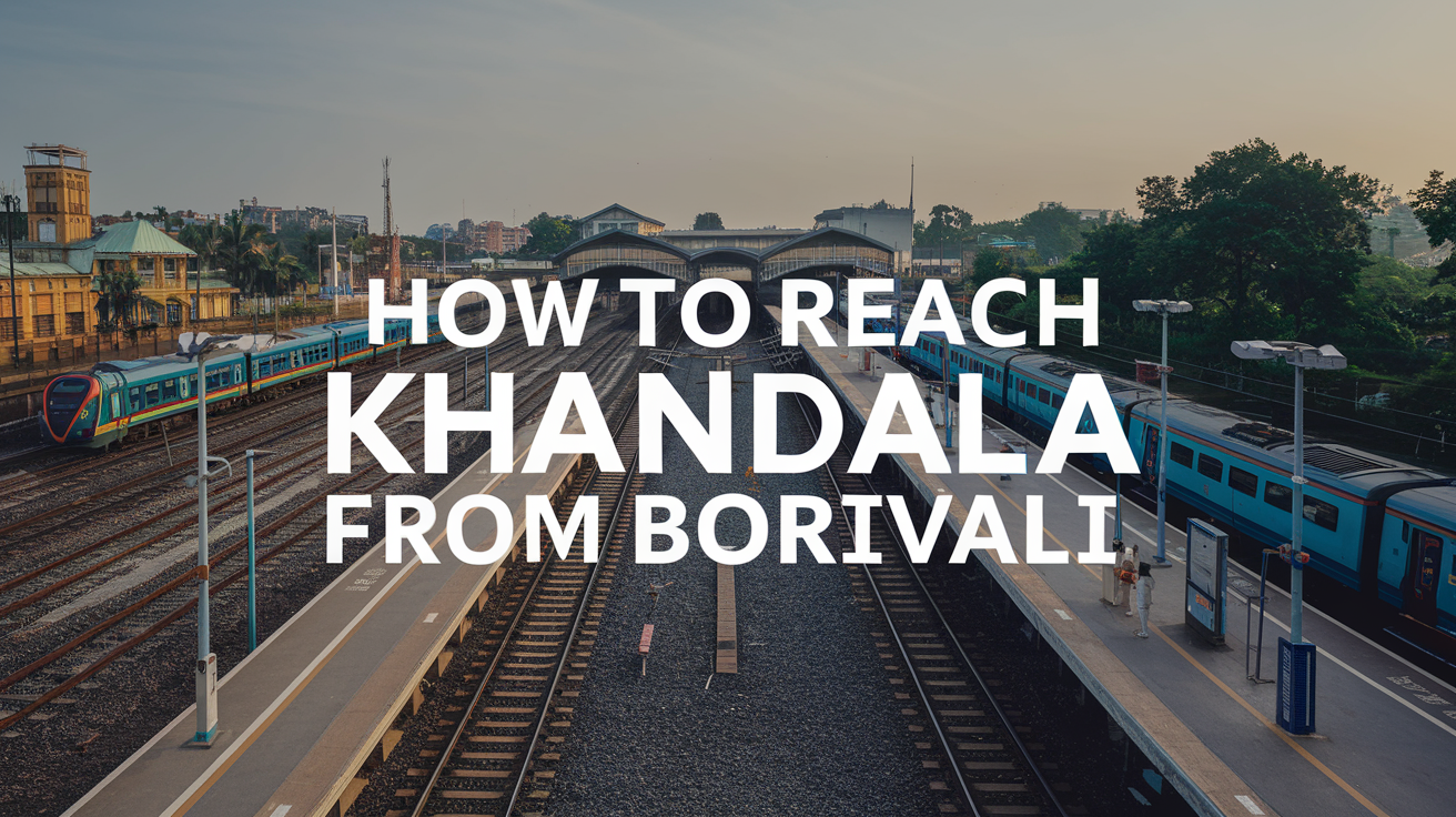 How to Reach Khandala from Borivali – Travel Guide