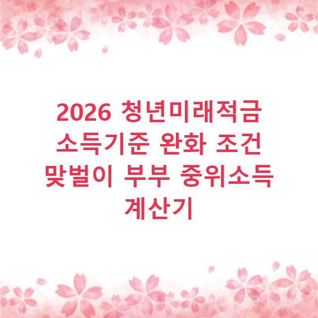 2026 청년미래적금 소득기준 완화 조건 맞벌이 부부 중위소득 계산기