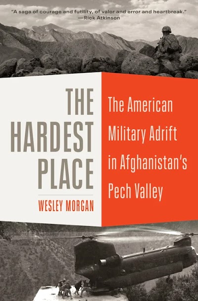 Morgan-The Hardest Place. The American Military Adrift in Afghanistan s Pech Valley-2021