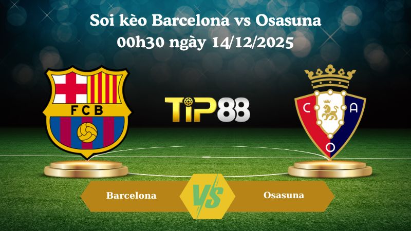 soi kèo Barcelona vs Osasuna 00h30 ngày 14/12/2025
