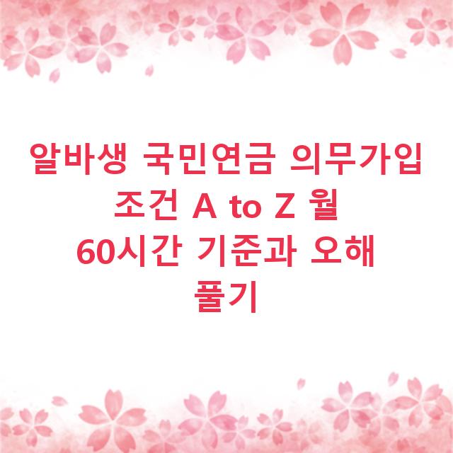 알바생 국민연금 의무가입 조건 A to Z 월 60시간 기준과 오해 풀기