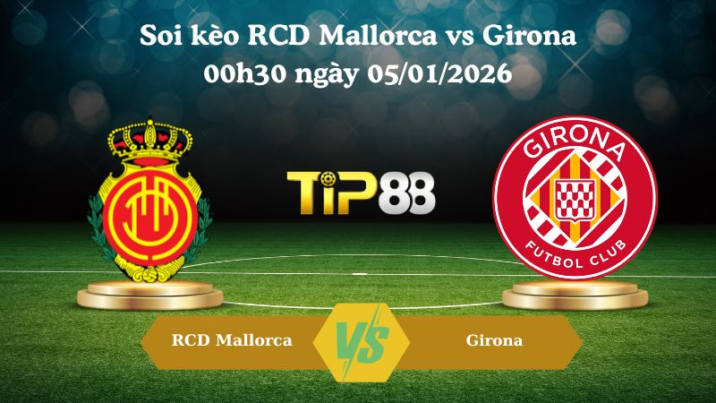 soi kèo RCD Mallorca vs Girona 00h30 ngày 05/01/2026