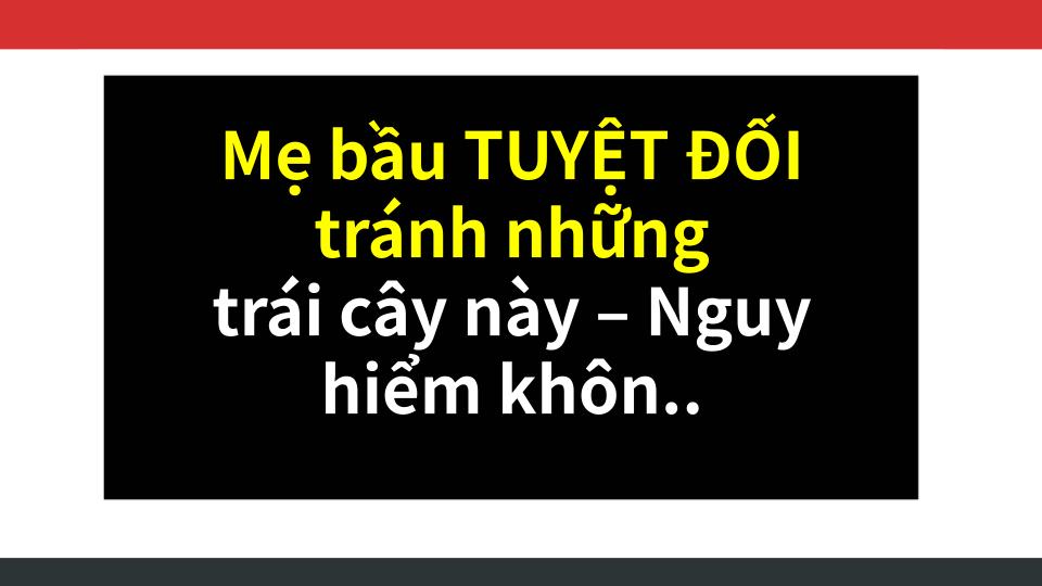 Mẹ bầu TUYỆT ĐỐI tránh những trái cây này – Nguy hiểm khôn lường!