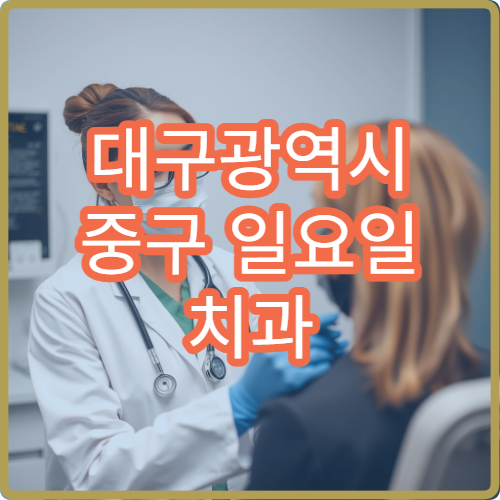 대구광역시 중구 일요일 치과 진료 병원 정보｜주말 치통·응급 치료 가능 여부