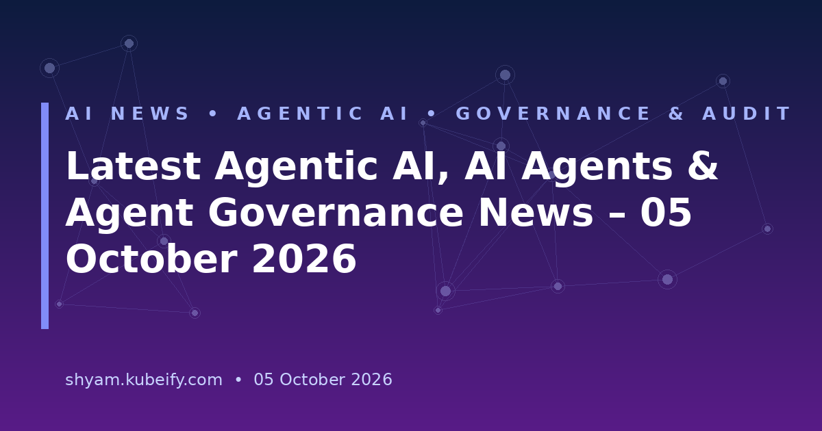 Latest Agentic AI, AI Agents & Agent Governance News – 05 October 2026 - header banner