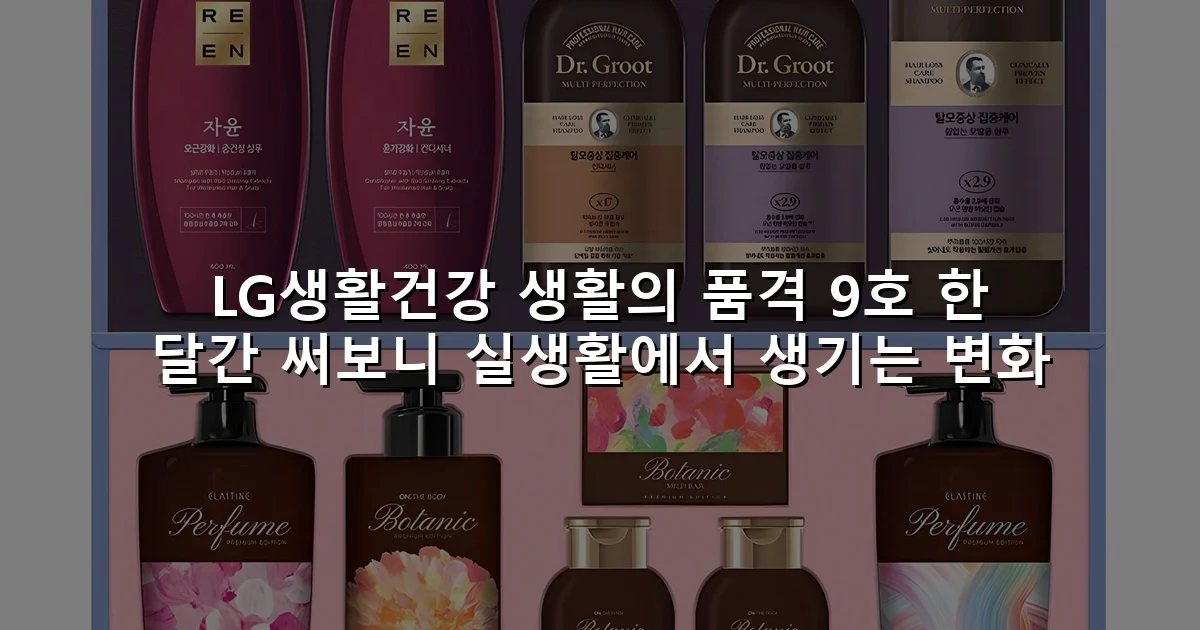 LG생활건강 생활의 품격 9호 한 달간 써보니 실생활에서 생기는 변화