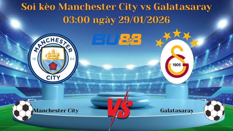 soi kèo bóng đá Manchester City vs Galatasaray 03:00 ngày 29/01/2026