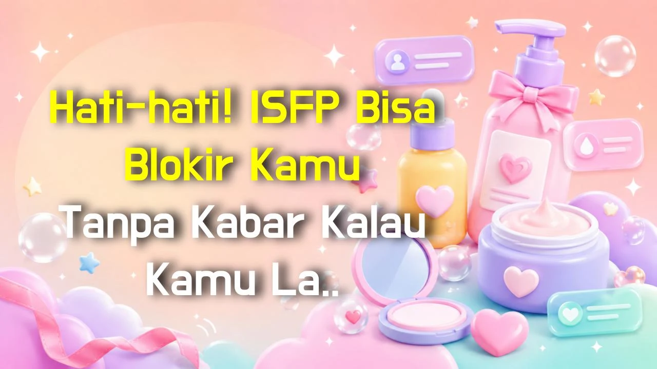 Hati-hati! ISFP Bisa Blokir Kamu Tanpa Kabar Kalau Kamu Lakukan Ini