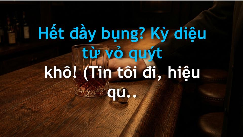 Hết đầy bụng? Kỳ diệu từ vỏ quýt khô! (Tin tôi đi, hiệu quả thật)