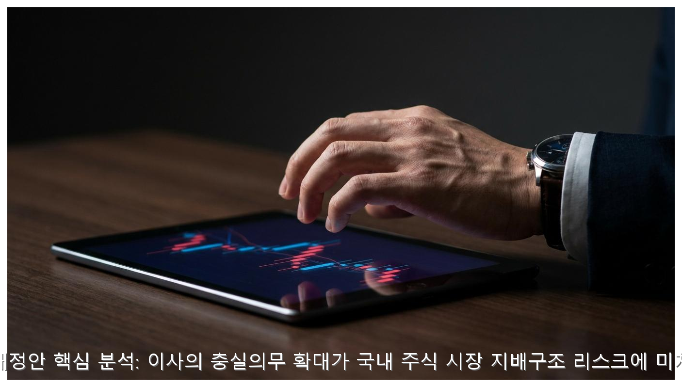 K-상법 개정안 핵심 분석: 이사의 충실의무 확대가 국내 주식 시장 지배구조 리스크에 미치는 영향 핵심 안내 및 분석 인포그래픽 (6)