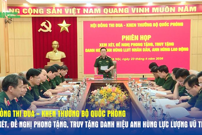 Hội đồng Thi đua - Khen thưởng Bộ Quốc phòng xem xét, đề nghị phong tặng, truy tặng danh hiệu Anh hùng - Báo Quân Đội Nhân Dân