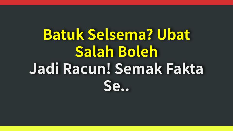 Batuk Selsema? Ubat Salah Boleh Jadi Racun! Semak Fakta Sebenar