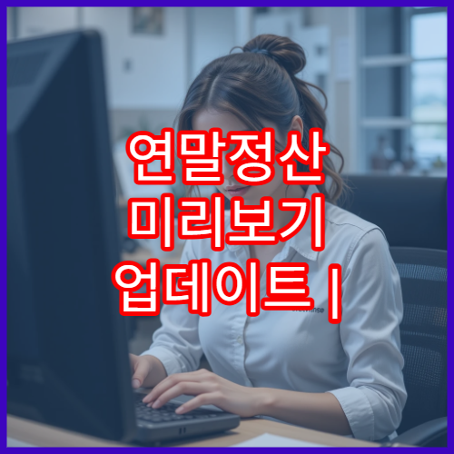 연말정산 미리보기 업데이트 | 새로 추가된 공제 항목은?