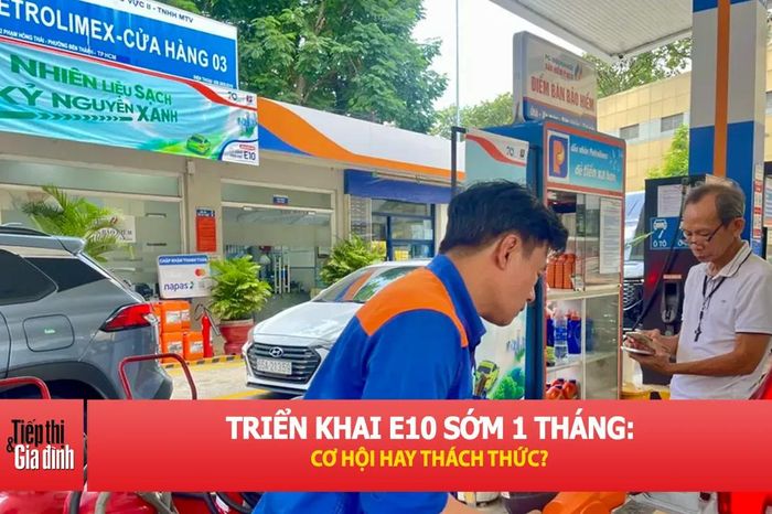 Triển khai E10 sớm 1 tháng: Cơ hội hay thách thức? - Tiếp thị &amp; Gia đình