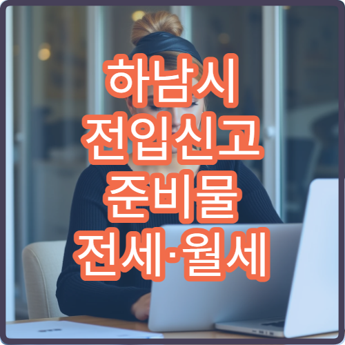 하남시 전입신고 준비물 전세·월세 계약 후 필수 절차 안내