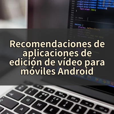 Recomendaciones de aplicaciones de edición de vídeo para móviles Android