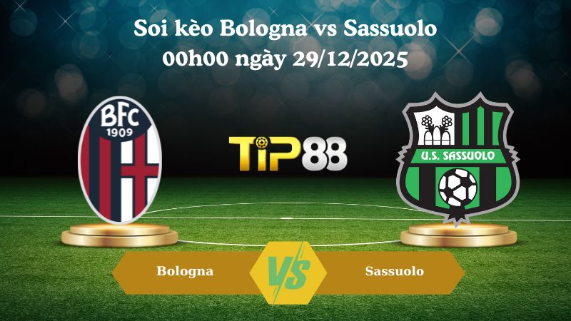 soi kèo Bologna vs Sassuolo 00h00 ngày 29/12/2025