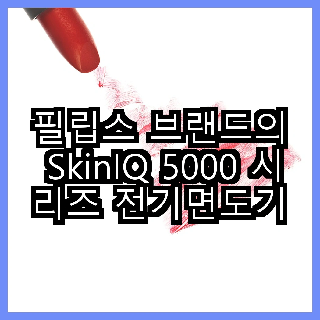 필립스 브랜드의 SkinIQ 5000 시리즈 전기면도기와 3000 시리즈 전기면도기, 선택의 차이는 무엇일까? 썸네일