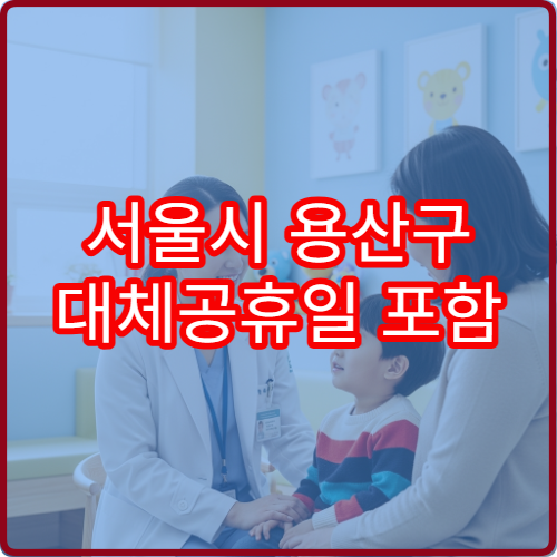 서울시 용산구 대체공휴일 포함 병원 운영 정보 연휴 진료 가능 여부 확인