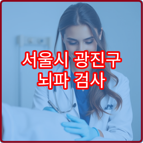 서울시 광진구 뇌파 검사 가능한 신경과 병원과 검사 절차 안내