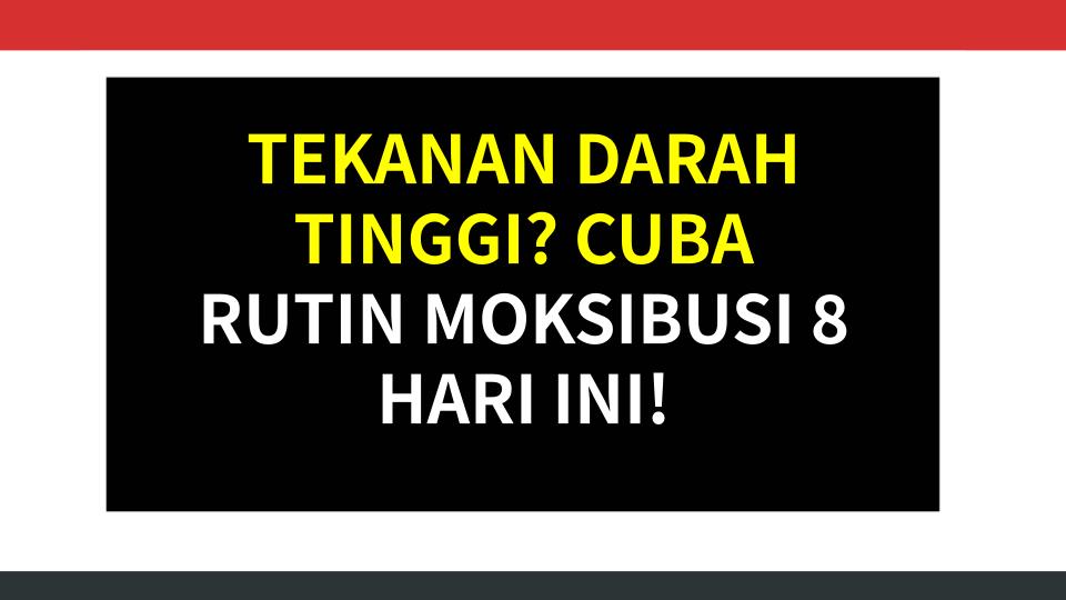 TEKANAN DARAH TINGGI? CUBA RUTIN MOKSIBUSI 8 HARI INI!