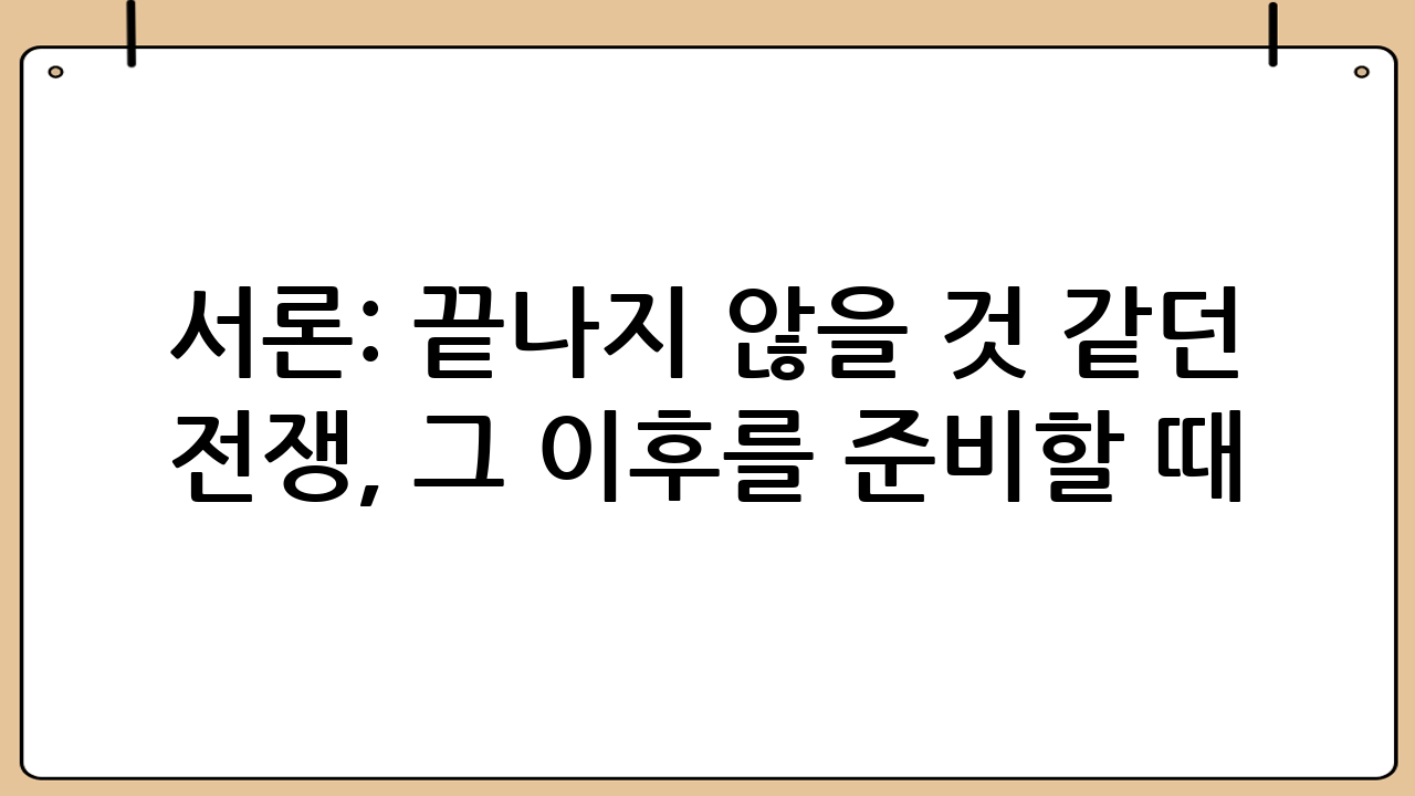 서론: 끝나지 않을 것 같던 전쟁, 그 이후를 준비할 때