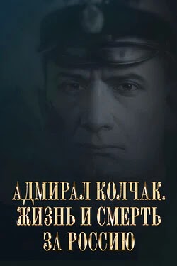 Адмирал Колчак. Жизнь и смерть за Россию