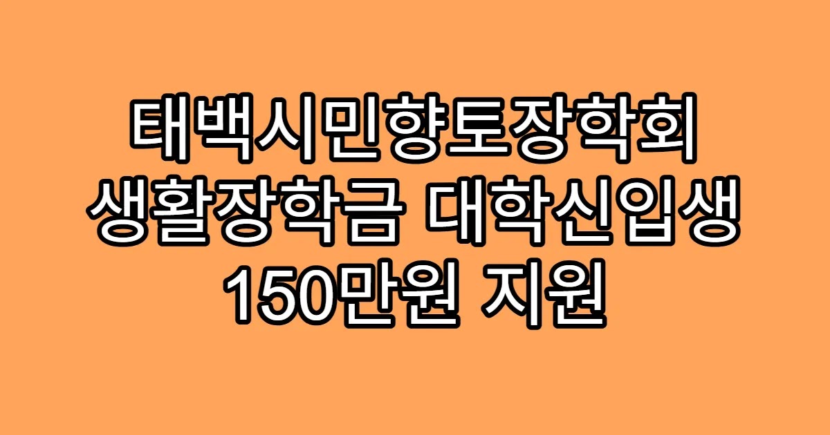 태백시민향토장학회 생활장학금 대학신입생 150만원 지원