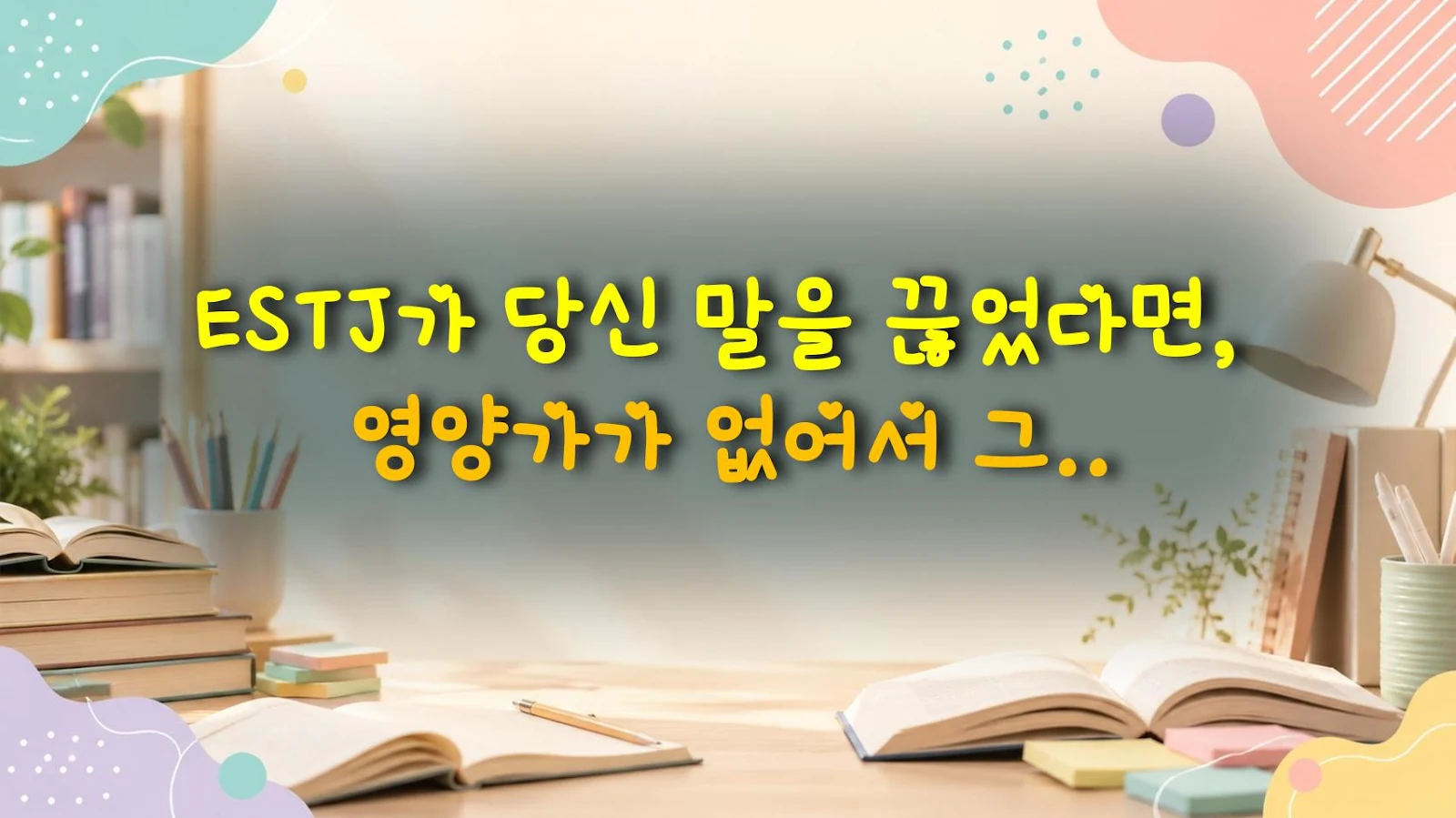 ESTJ가 당신 말을 끊었다면, 영양가가 없어서 그런 거다