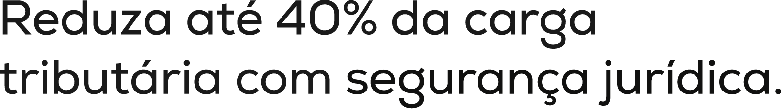 Reduza até 40% da carga tributária com segurança jurídica.