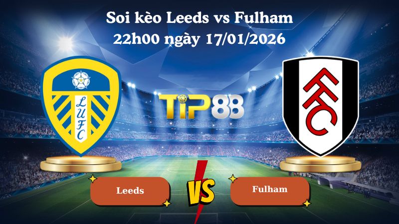 soi kèo Leeds vs Fulham 22h00 ngày 17/01/2026