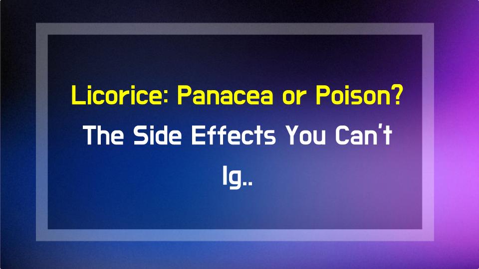 Licorice: Panacea or Poison? The Side Effects You Cant Ignore 😱