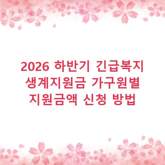 2026 하반기 긴급복지 생계지원금 가구원별 지원금액 신청 방법