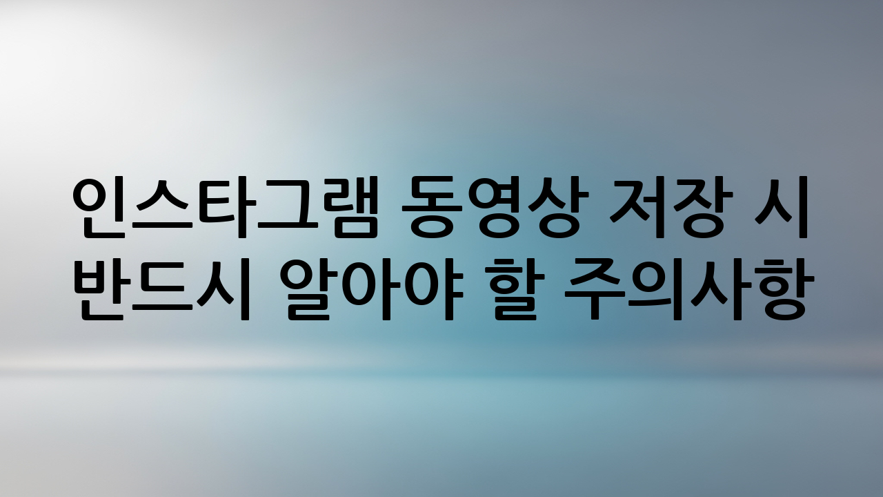 인스타그램 동영상 저장 시 반드시 알아야 할 주의사항