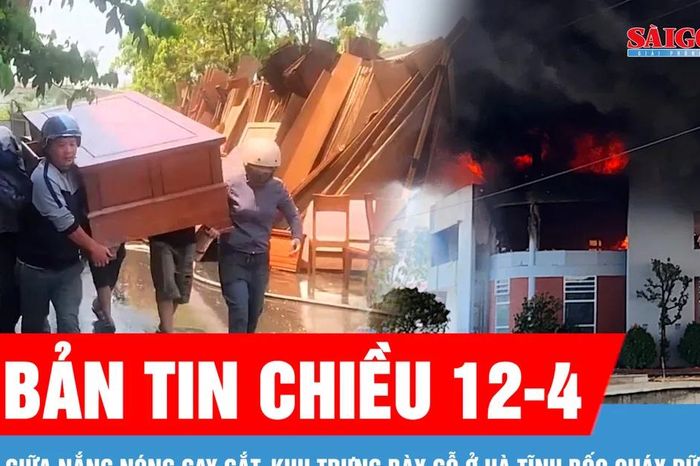 Bản tin chiều 12-4: Giữa nắng nóng gay gắt, khu trưng bày gỗ ở Hà Tĩnh bốc cháy dữ dội - Báo Sài Gòn Giải Phóng